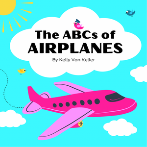 'The ABCs of Airplanes' by Kelly Von Keller